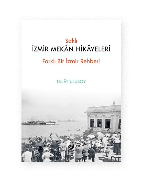 Saklı İzmir Mekan Hikayeleri (Farklı Bir İzmir Rehberi)