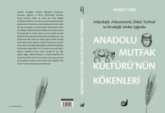 Anadolu Mutfak Kültürü’nün Kökenleri (Arkeolojik, Arkeometrik, Dilsel, Tarihsel ve Etnolojik Veriler Işığında) (Ciltli)