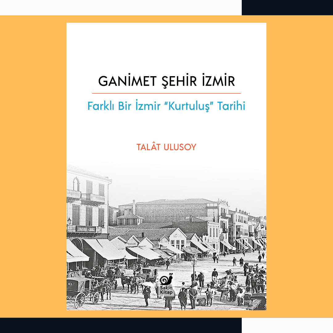 Ganimet Şehir İzmir: Farklı Bir İzmir “Kurtuluş” Tarihi