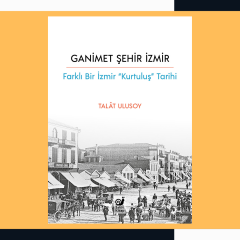 Ganimet Şehir İzmir : Farklı Bir İzmir “Kurtuluş” Tarihi