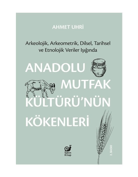 Anadolu Mutfak Kültürü’nün Kökenleri (Arkeolojik, Arkeometrik, Dilsel, Tarihsel ve Etnolojik Veriler Işığında)