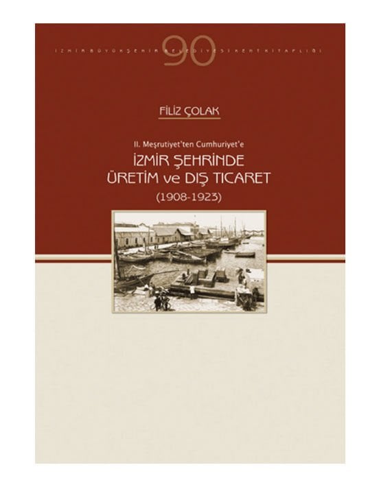 II. Meşrutiyet’ten Cumhuriyet’e İzmir Şehrinde Üretim ve Dış Ticaret (1908-1923)