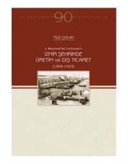 II. Meşrutiyet’ten Cumhuriyet’e İzmir Şehrinde Üretim ve Dış Ticaret (1908-1923)