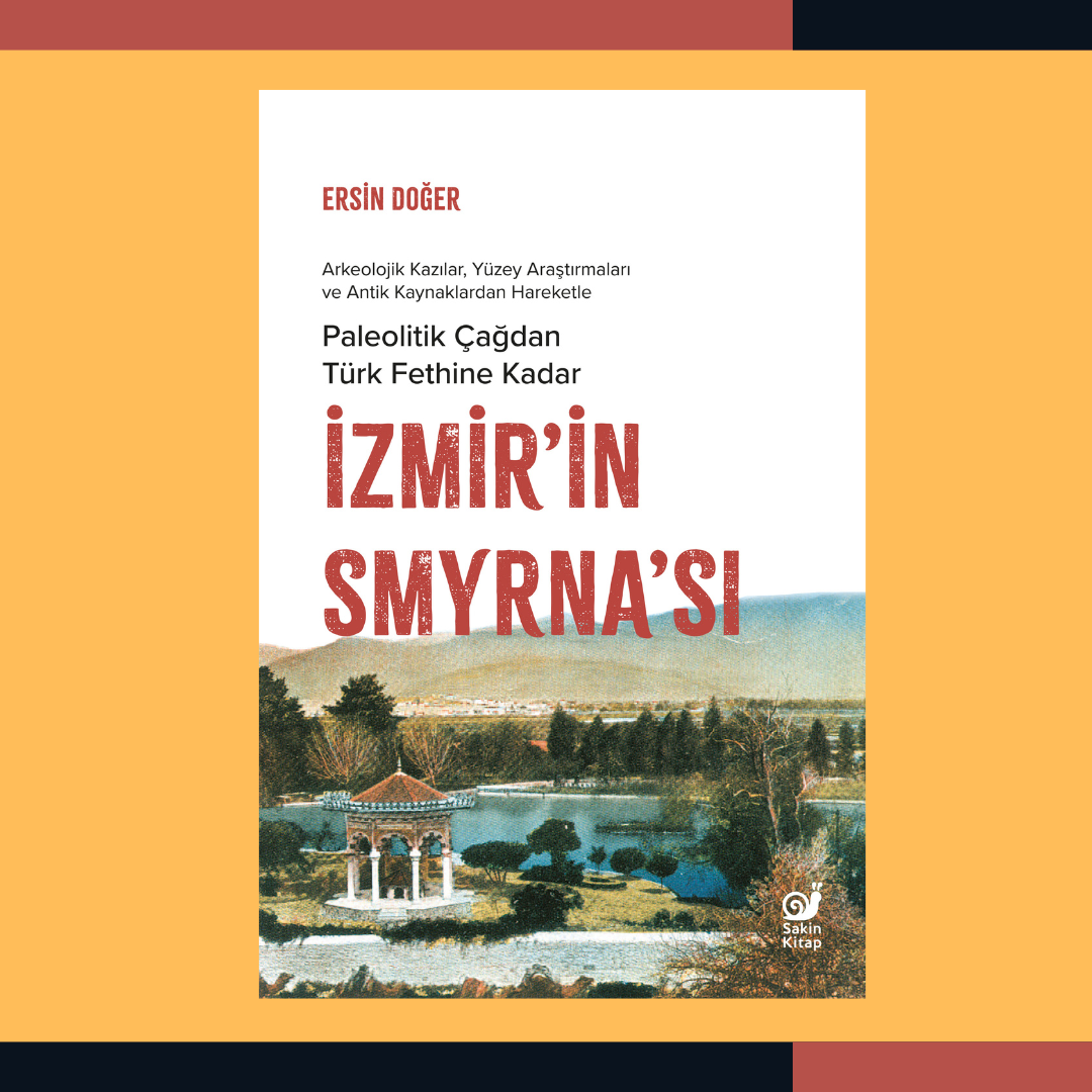 İzmir’in Smyrna’sı : Paleolitik Çağdan Türk Fethine Kadar