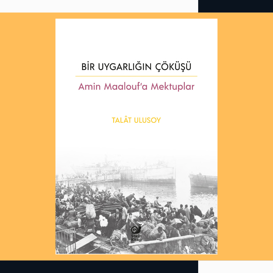 Bir Uygarlığın Çöküşü: Amin Maalouf’a Mektuplar