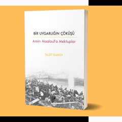 Bir Uygarlığın Çöküşü: Amin Maalouf’a Mektuplar