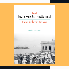Saklı İzmir Mekan Hikayeleri : Farklı Bir İzmir Rehberi