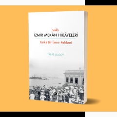 Saklı İzmir Mekan Hikayeleri: Farklı Bir İzmir Rehberi