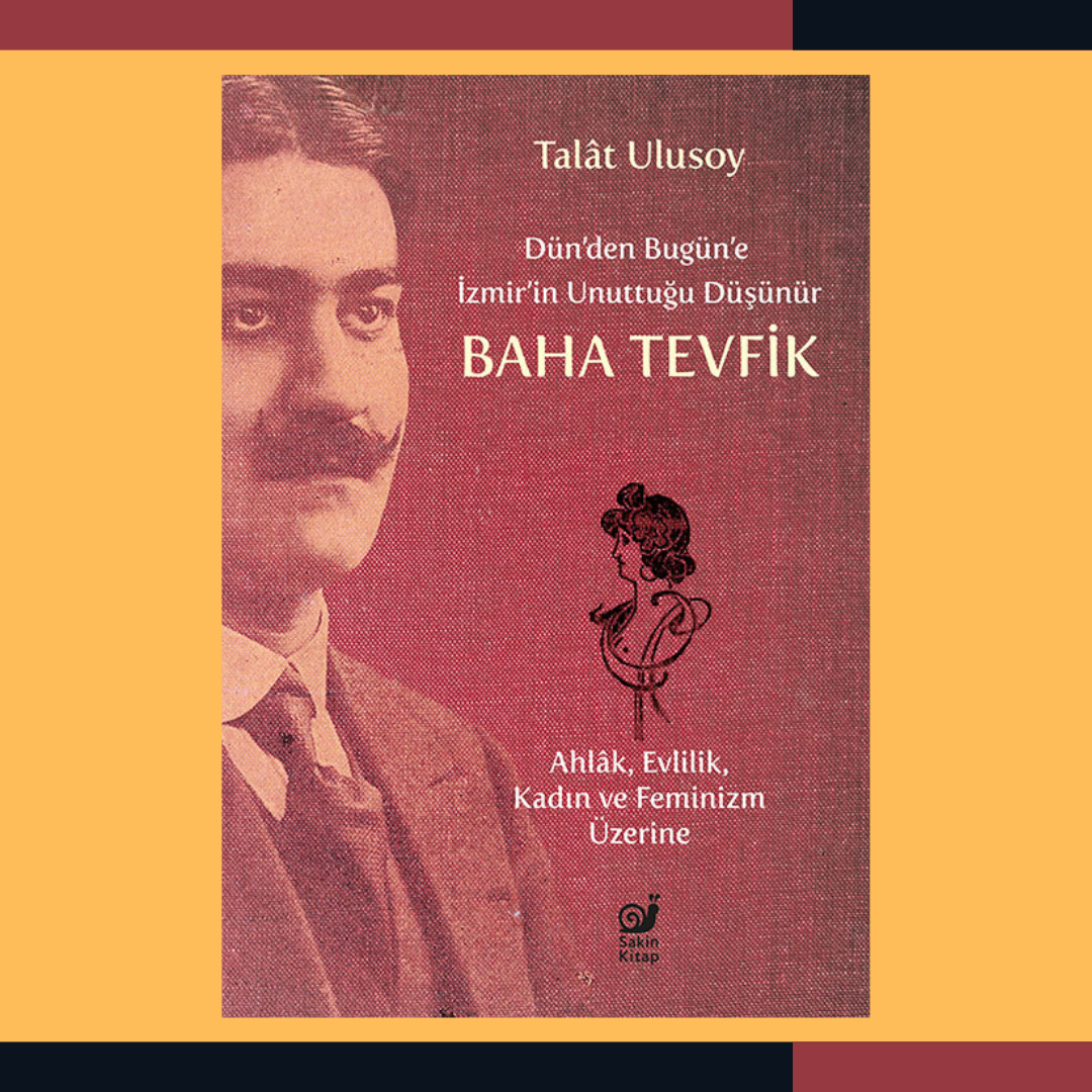 Dün’den Bugün’e İzmir’in Unuttuğu Düşünür Baha Tevfik (Ahlâk, Evlilik, Kadın ve Feminizm Üzerine)