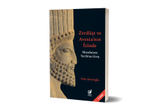 Zerdüşt ve Avesta’nın İzinde (Mazdaizm Tarihine Giriş)